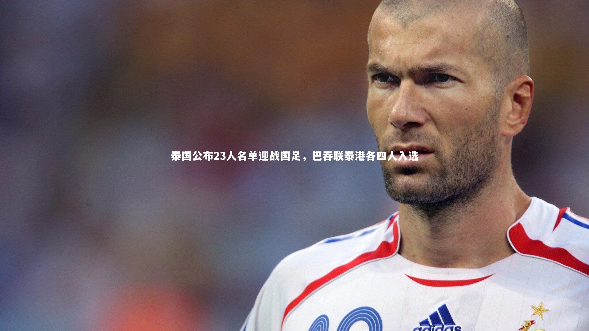 泰国公布23人名单迎战国足，巴吞联泰港各四人入选