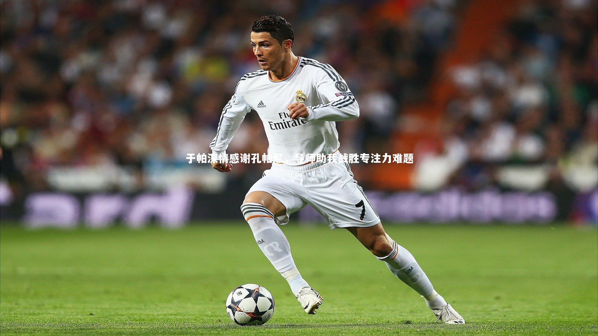 于帕深情感谢孔帕尼，导师助我战胜专注力难题