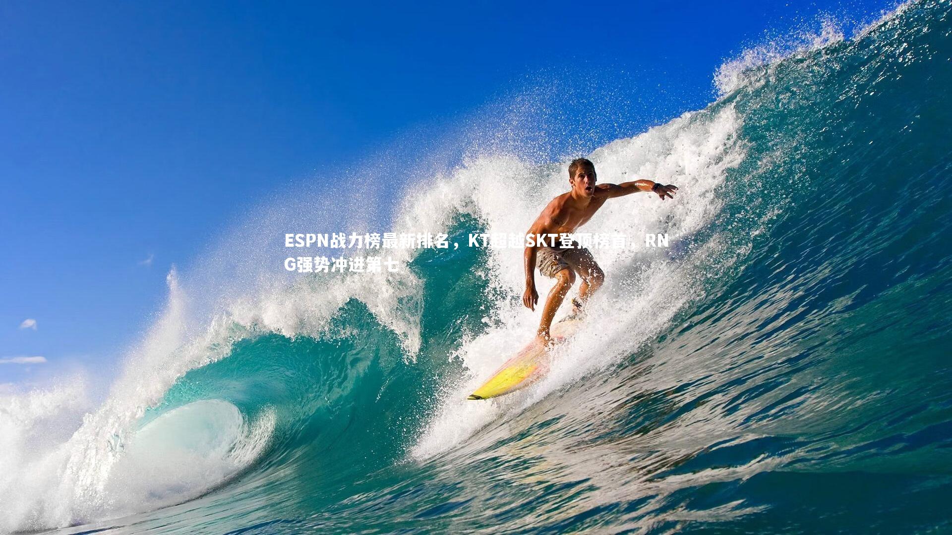 ESPN战力榜最新排名，KT超越SKT登顶榜首，RNG强势冲进第七